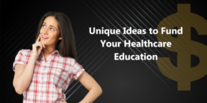Unique Ideas to Fund Your Healthcare Education